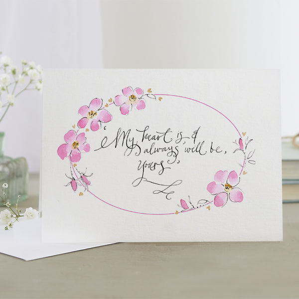 'My Heart Is, And Always Will Be, Yours' Hand Painted Printed Greeting Card